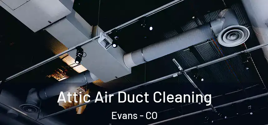  Attic Air Duct Cleaning Evans - CO