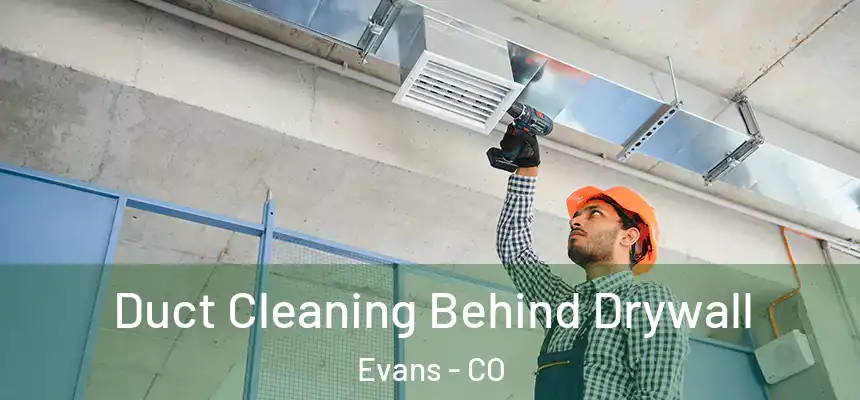  Duct Cleaning Behind Drywall Evans - CO