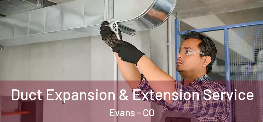  Duct Expansion & Extension Service Evans - CO