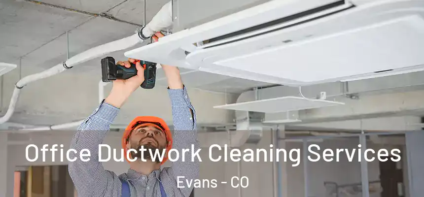  Office Ductwork Cleaning Services Evans - CO