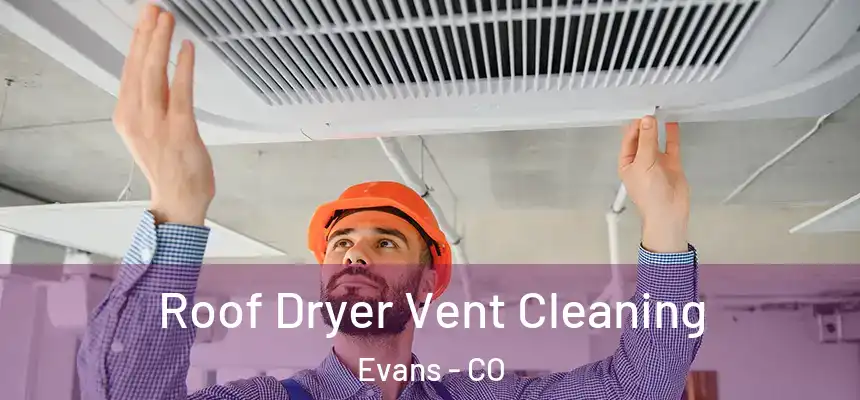 Roof Dryer Vent Cleaning Evans - CO